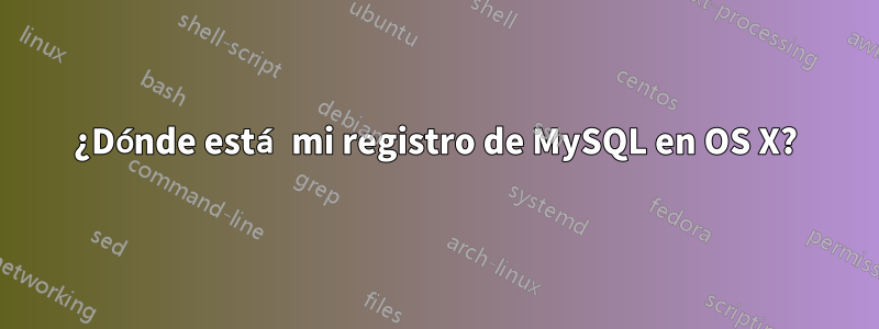 ¿Dónde está mi registro de MySQL en OS X?