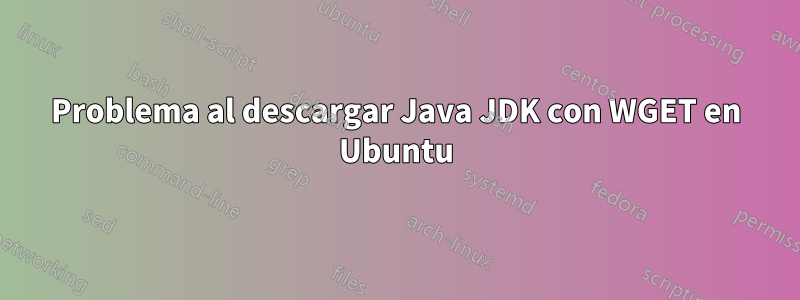 Problema al descargar Java JDK con WGET en Ubuntu