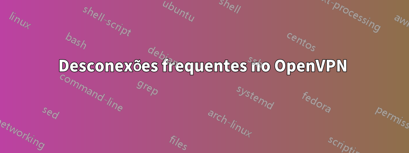 Desconexões frequentes no OpenVPN