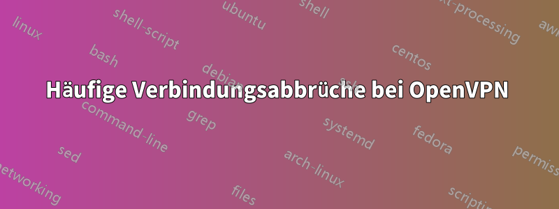 Häufige Verbindungsabbrüche bei OpenVPN