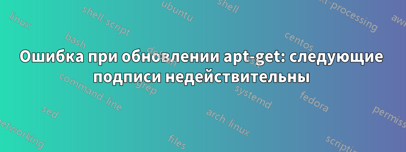 Ошибка при обновлении apt-get: следующие подписи недействительны