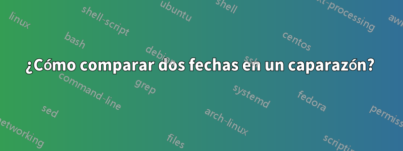 ¿Cómo comparar dos fechas en un caparazón?