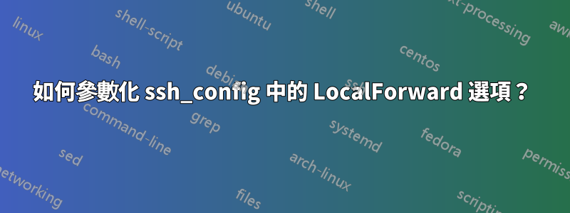 如何參數化 ssh_config 中的 LocalForward 選項？