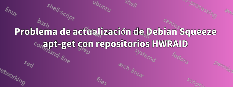 Problema de actualización de Debian Squeeze apt-get con repositorios HWRAID