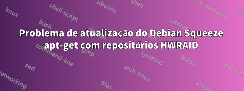 Problema de atualização do Debian Squeeze apt-get com repositórios HWRAID
