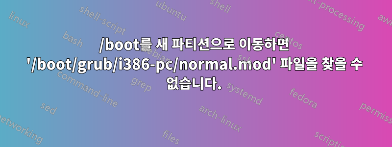 /boot를 새 파티션으로 이동하면 '/boot/grub/i386-pc/normal.mod' 파일을 찾을 수 없습니다.