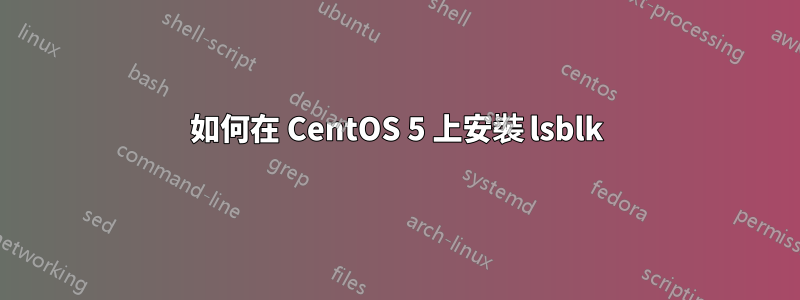 如何在 CentOS 5 上安裝 lsblk