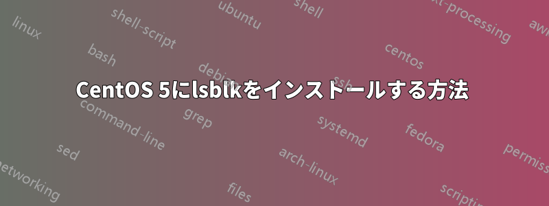 CentOS 5にlsblkをインストールする方法
