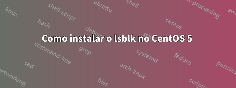 Como instalar o lsblk no CentOS 5