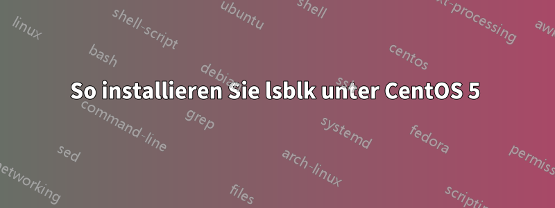 So installieren Sie lsblk unter CentOS 5