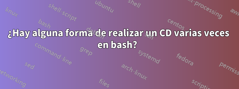 ¿Hay alguna forma de realizar un CD varias veces en bash? 