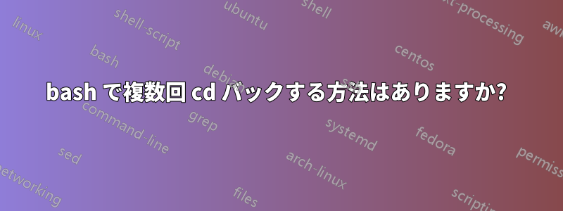 bash で複数回 cd バックする方法はありますか? 