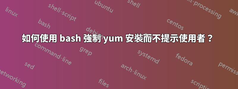 如何使用 bash 強制 yum 安裝而不提示使用者？