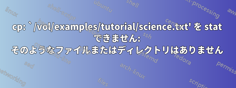 cp: `/vol/examples/tutorial/science.txt' を stat できません: そのようなファイルまたはディレクトリはありません