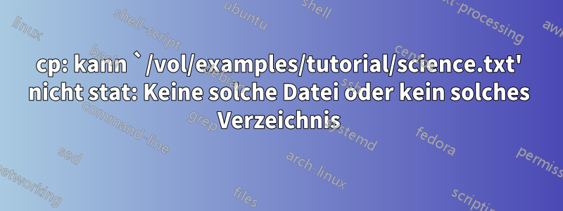 cp: kann `/vol/examples/tutorial/science.txt' nicht stat: Keine solche Datei oder kein solches Verzeichnis