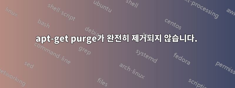 apt-get purge가 완전히 제거되지 않습니다.