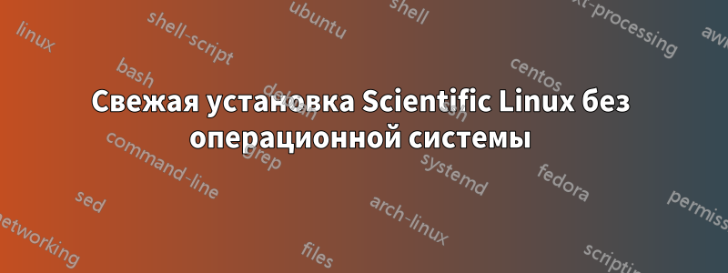 Свежая установка Scientific Linux без операционной системы