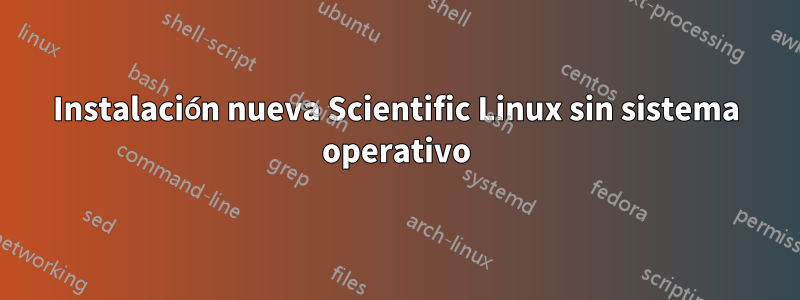 Instalación nueva Scientific Linux sin sistema operativo