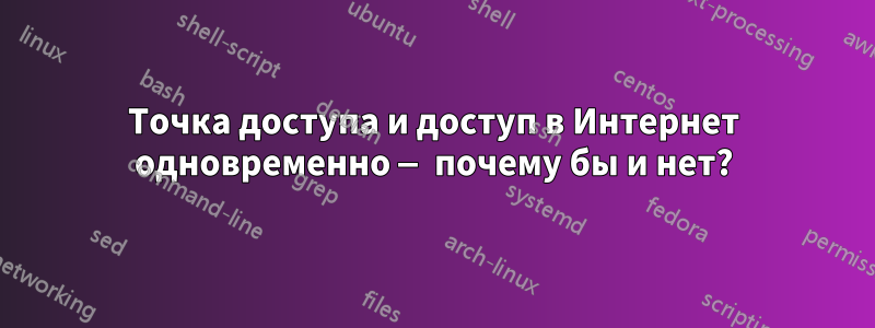 Точка доступа и доступ в Интернет одновременно — почему бы и нет?