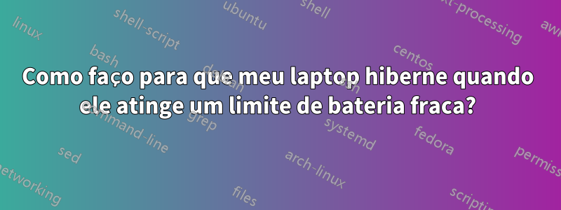 Como faço para que meu laptop hiberne quando ele atinge um limite de bateria fraca?