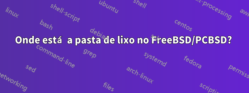 Onde está a pasta de lixo no FreeBSD/PCBSD?