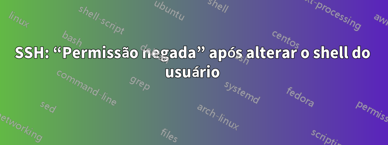 SSH: “Permissão negada” após alterar o shell do usuário