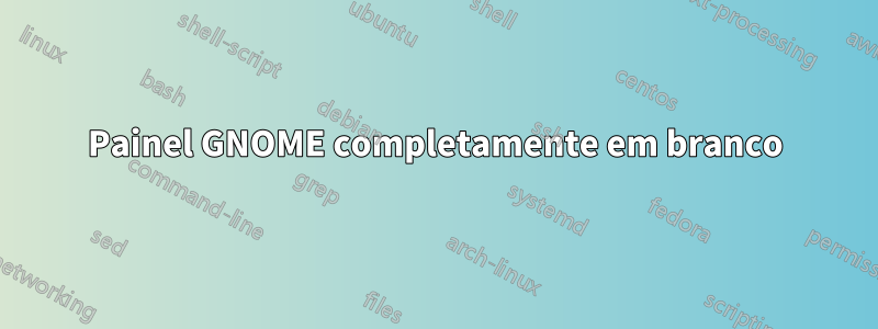 Painel GNOME completamente em branco