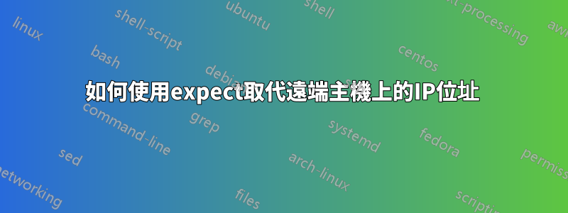 如何使用expect取代遠端主機上的IP位址