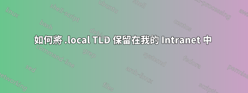 如何將 .local TLD 保留在我的 Intranet 中