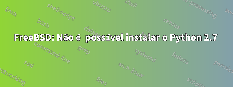 FreeBSD: Não é possível instalar o Python 2.7