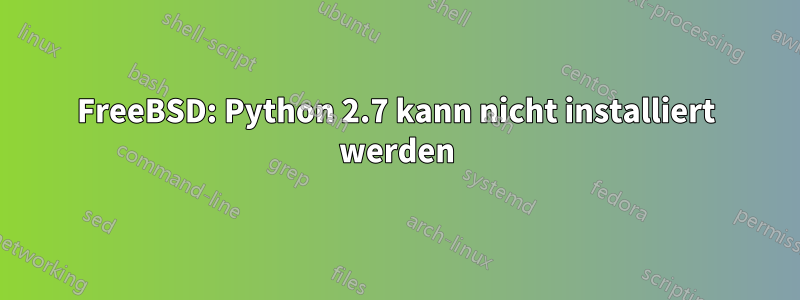 FreeBSD: Python 2.7 kann nicht installiert werden