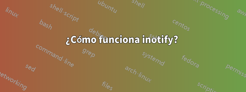 ¿Cómo funciona inotify?
