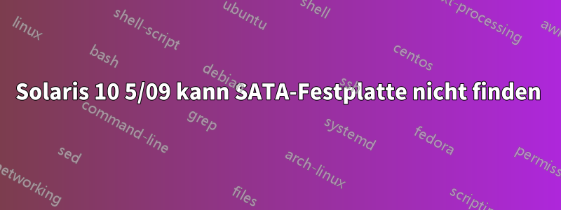 Solaris 10 5/09 kann SATA-Festplatte nicht finden