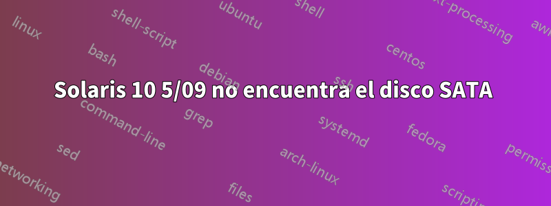 Solaris 10 5/09 no encuentra el disco SATA