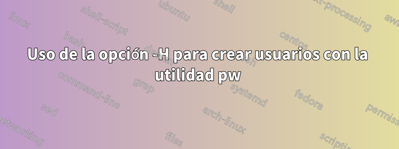 Uso de la opción -H para crear usuarios con la utilidad pw