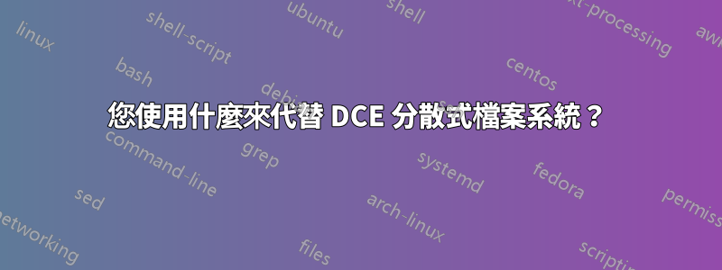 您使用什麼來代替 DCE 分散式檔案系統？