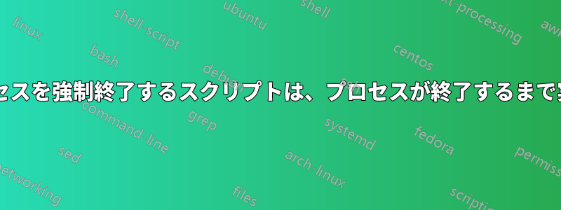 ログオフ時にプロセスを強制終了するスクリプトは、プロセスが終了するまで実行されませんか?
