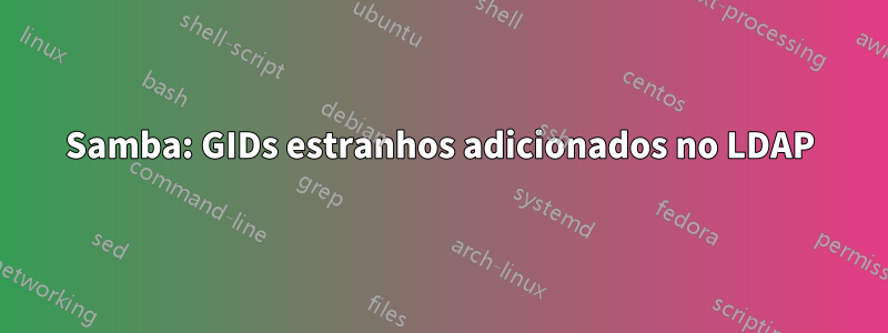 Samba: GIDs estranhos adicionados no LDAP