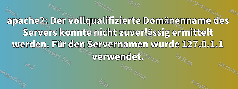 apache2: Der vollqualifizierte Domänenname des Servers konnte nicht zuverlässig ermittelt werden. Für den Servernamen wurde 127.0.1.1 verwendet.