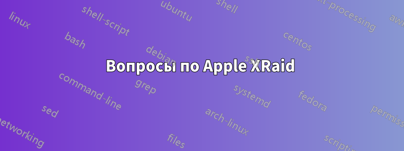 Вопросы по Apple XRaid