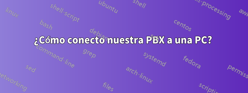 ¿Cómo conecto nuestra PBX a una PC?
