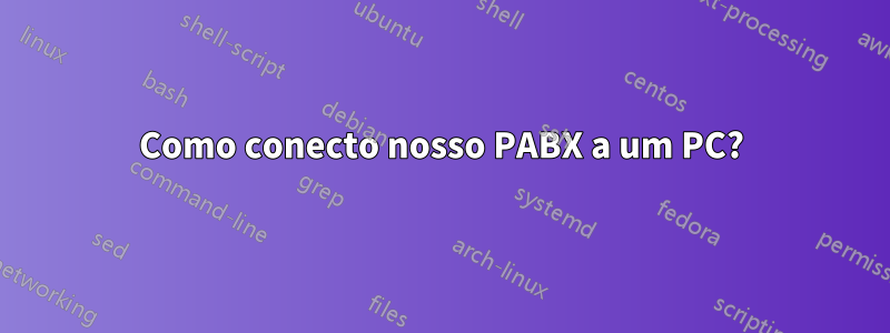 Como conecto nosso PABX a um PC?