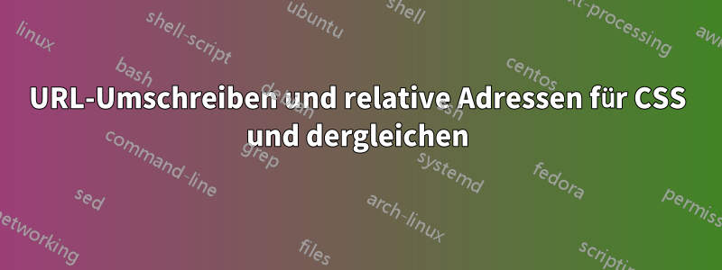 URL-Umschreiben und relative Adressen für CSS und dergleichen