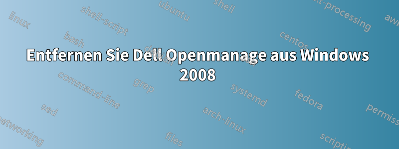 Entfernen Sie Dell Openmanage aus Windows 2008