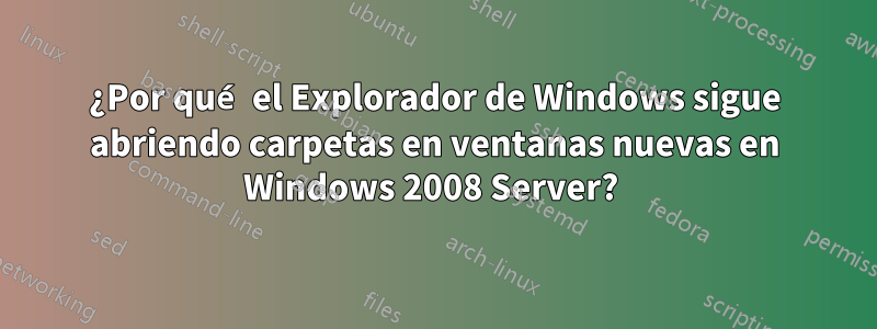 ¿Por qué el Explorador de Windows sigue abriendo carpetas en ventanas nuevas en Windows 2008 Server? 