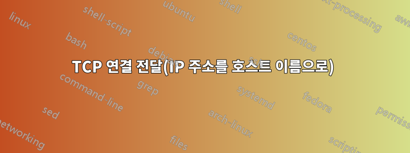 TCP 연결 전달(IP 주소를 호스트 이름으로)