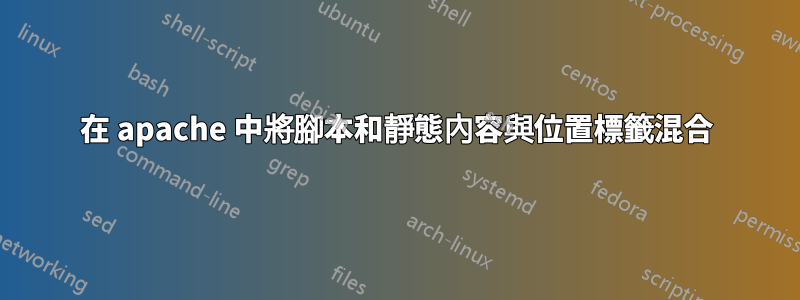 在 apache 中將腳本和靜態內容與位置標籤混合