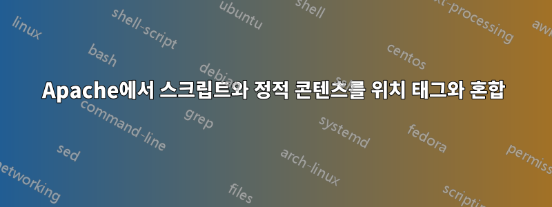 Apache에서 스크립트와 정적 콘텐츠를 위치 태그와 혼합