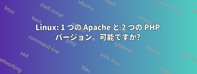 Linux: 1 つの Apache と 2 つの PHP バージョン。可能ですか?