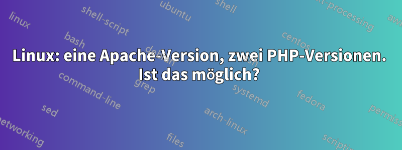 Linux: eine Apache-Version, zwei PHP-Versionen. Ist das möglich?